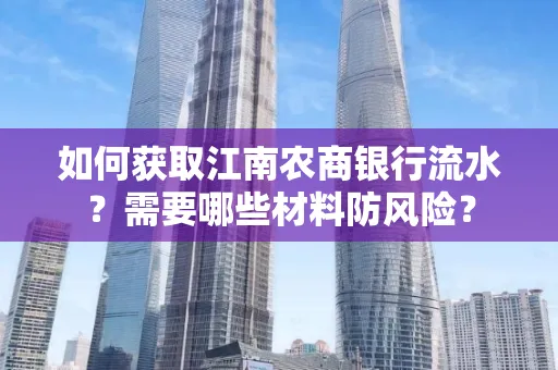 如何获取江南农商银行流水?需要哪些材料防风险?