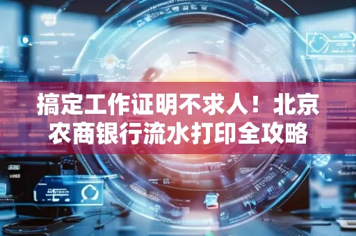 搞定工作证明不求人!北京农商银行流水打印全攻略