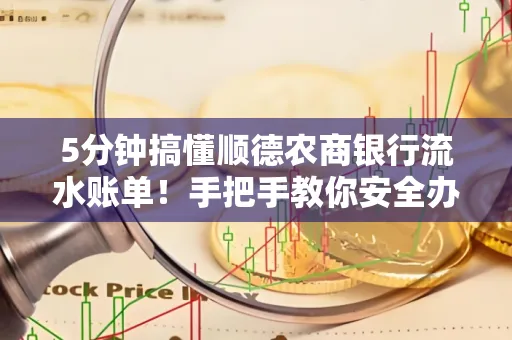 5分钟搞懂顺德农商银行流水账单!手把手教你安全办理+避雷指南