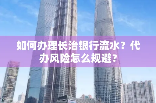 如何办理长治银行流水?代办风险怎么规避?