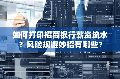 如何打印招商银行薪资流水?风险规避妙招有哪些?