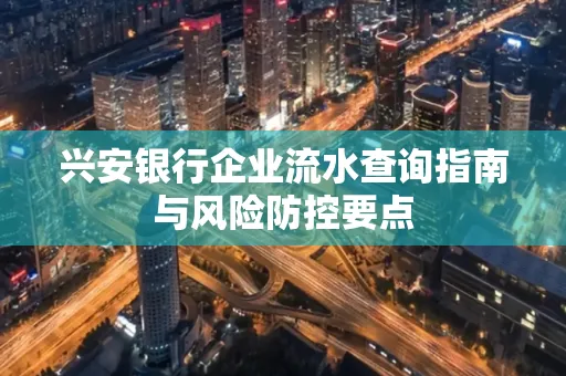 兴安银行企业流水查询指南与风险防控要点