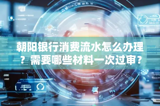 朝阳银行消费流水怎么办理?需要哪些材料一次过审?