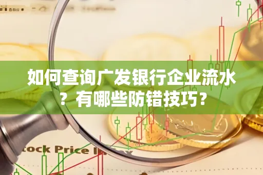 如何查询广发银行企业流水?有哪些防错技巧?