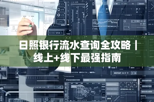 日照银行流水查询全攻略|线上+线下最强指南