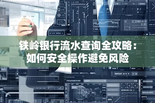 铁岭银行流水查询全攻略:如何安全操作避免风险