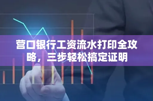 营口银行工资流水打印全攻略,三步轻松搞定证明