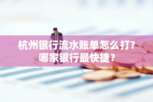 杭州银行流水账单怎么打?哪家银行最快捷?