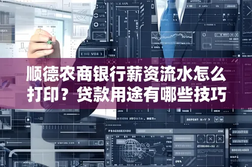 顺德农商银行薪资流水怎么打印?贷款用途有哪些技巧?