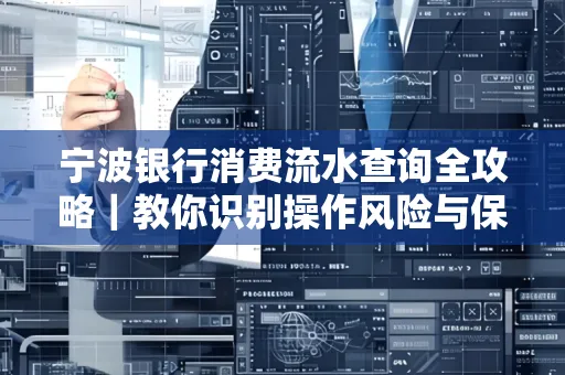 宁波银行消费流水查询全攻略|教你识别操作风险与保护隐私