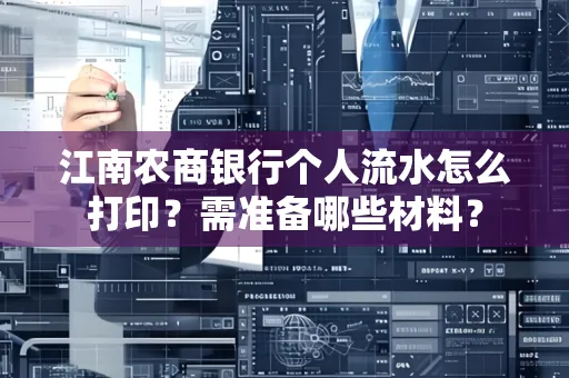 江南农商银行个人流水怎么打印?需准备哪些材料?