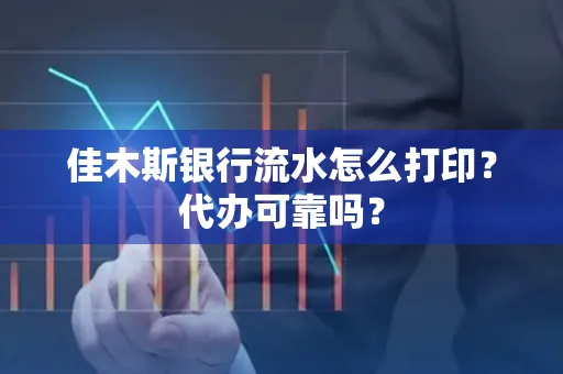 佳木斯银行流水怎么打印?代办可靠吗?