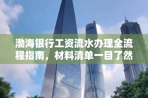 渤海银行工资流水办理全流程指南,材料清单一目了然