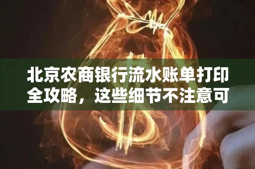 北京农商银行流水账单打印全攻略,这些细节不注意可能白跑一趟