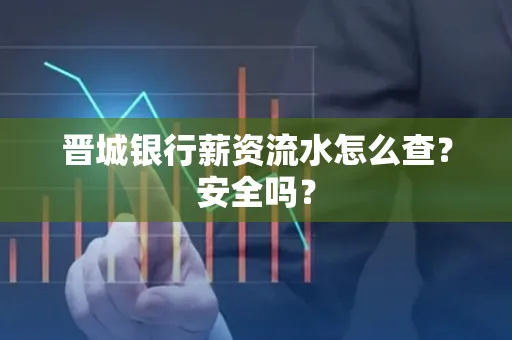 晋城银行薪资流水怎么查?安全吗?