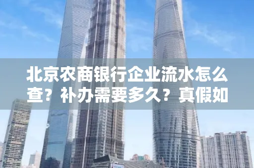 北京农商银行企业流水怎么查?补办需要多久?真假如何辨别?