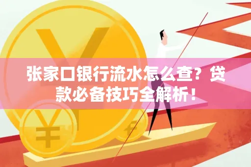 张家口银行流水怎么查?贷款必备技巧全解析!