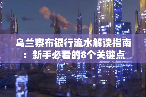 乌兰察布银行流水解读指南:新手必看的8个关键点