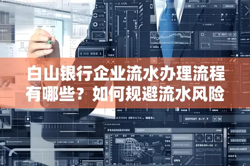 白山银行企业流水办理流程有哪些?如何规避流水风险?