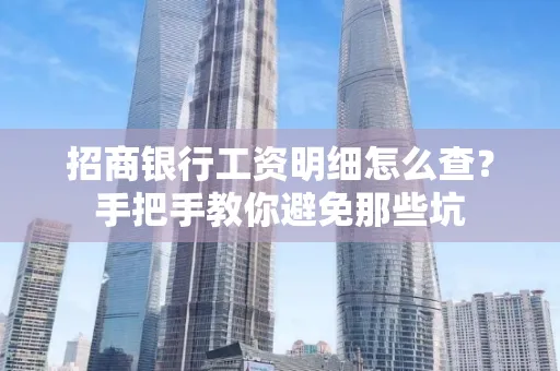 招商银行工资明细怎么查?手把手教你避免那些坑