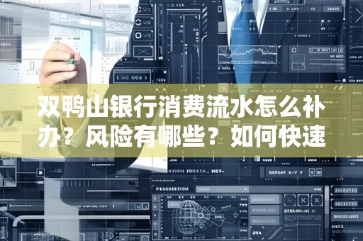 双鸭山银行消费流水怎么补办?风险有哪些?如何快速处理?