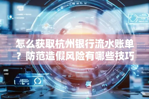 怎么获取杭州银行流水账单?防范造假风险有哪些技巧?