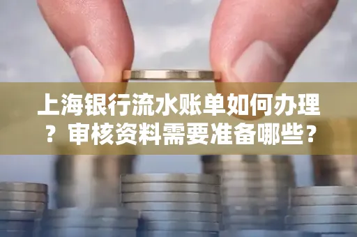 上海银行流水账单如何办理?审核资料需要准备哪些?