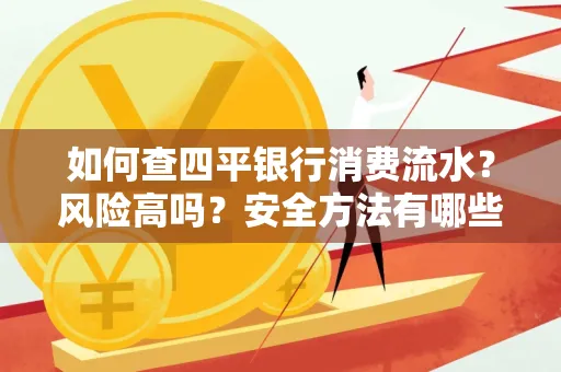 如何查四平银行消费流水?风险高吗?安全方法有哪些?