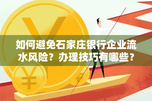 如何避免石家庄银行企业流水风险?办理技巧有哪些?