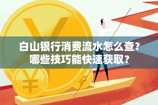 白山银行消费流水怎么查?哪些技巧能快速获取?