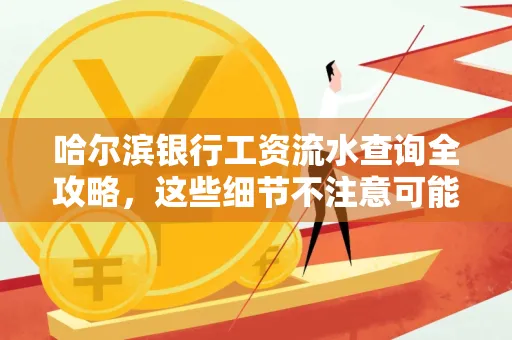 哈尔滨银行工资流水查询全攻略,这些细节不注意可能吃大亏