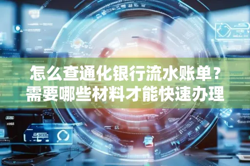 怎么查通化银行流水账单?需要哪些材料才能快速办理?