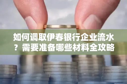 如何调取伊春银行企业流水?需要准备哪些材料全攻略?