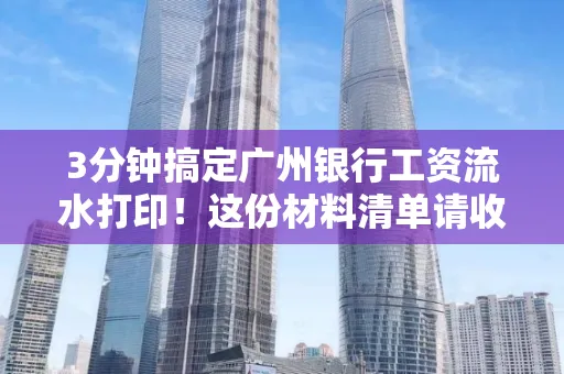 3分钟搞定广州银行工资流水打印!这份材料清单请收好