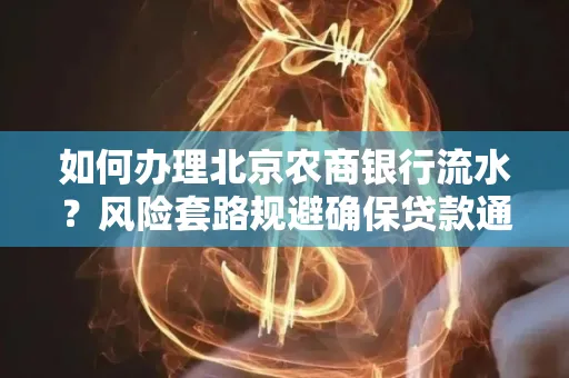 如何办理北京农商银行流水?风险套路规避确保贷款通过?
