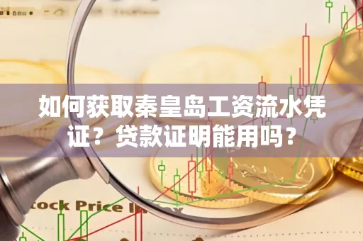 如何获取秦皇岛工资流水凭证?贷款证明能用吗?
