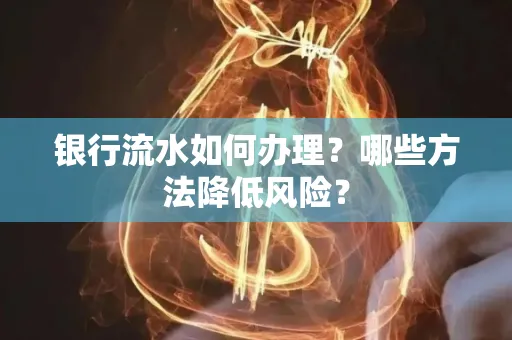 银行流水如何办理?哪些方法降低风险?