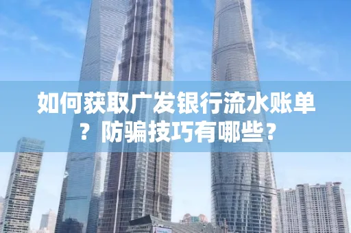 如何获取广发银行流水账单?防骗技巧有哪些?